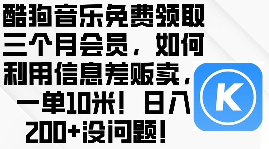 (10236期)酷狗音乐免费领取三个月会员,利用信息差贩卖,一单10米!日入200+没问题-富吧资源站