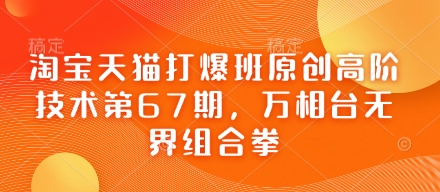 淘宝天猫打爆班原创高阶技术第67期,万相台无界组合拳-富吧资源站