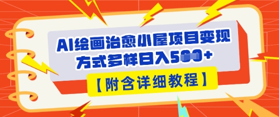 AI绘画治愈小屋项目,变现方式多样,小白也能操作(附详细教程)-富吧资源站