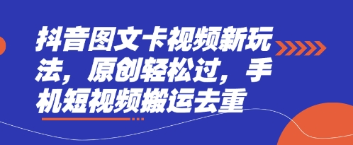 抖音图文卡视频新玩法，原创轻松过，手机短视频搬运去重-富吧资源站