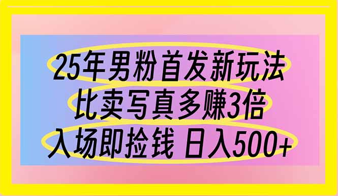 （14219期）25年男粉首发新玩法 比卖写真赚的更多 入场即捡钱 日入500-富吧资源站