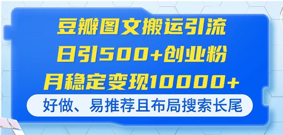 (14323期)豆瓣图文搬运引流,日引500+创业粉,月稳定变现10000+,好做、易推荐且...-富吧资源站