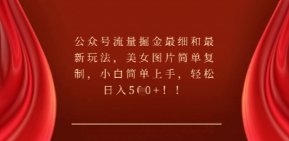 公众号流量掘金最细和最新玩法,美女图片简单复制,小白简单上手-富吧资源站