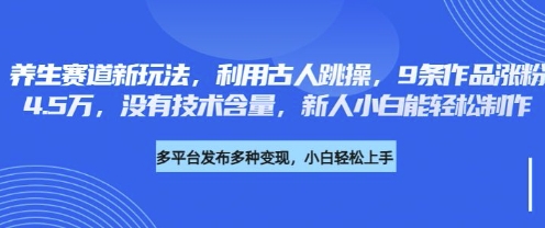 养生赛道新玩法，利用古人跳操，9条作品涨粉4.5W，没有技术含量，新人小白能轻松制作-富吧资源站
