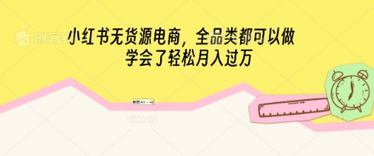 小红书无货源电商，全品类都可以做，学会了轻松月入过W-富吧资源站