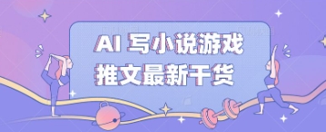 AI 写小说游戏推文最新干货-富吧资源站