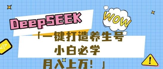 25年最新风口，用DeepSeek做养生号，小白必学，日入数张，一条作品涨粉1W+-富吧资源站