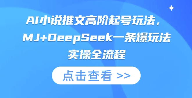 AI小说推文高阶起号玩法，MJ+DeepSeek一条爆玩法实操全流程-富吧资源站