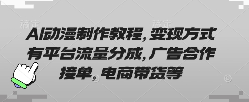 AI动漫制作教程，变现方式有平台流量分成，广告合作接单，电商带货等-富吧资源站