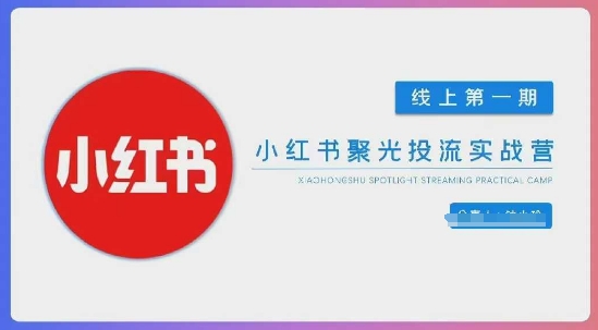 小红书聚光陪跑第一期，教你从0到1玩转小红书聚光投流，搭建小红书付费投流团队，更快的见到效果-富吧资源站