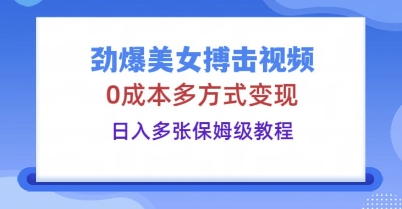 劲爆美女搏击视频,0成本多方式变现,日入多张保姆级教程-富吧资源站