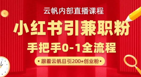 云帆内部直播课，小红书引流兼职粉教程，日引500+月变现过W-富吧资源站