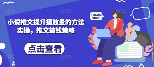 小说推文提升播放量的方法实操，推文搞钱策略-富吧资源站