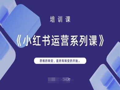 小红书运营系列课,思维的转变,是所有转变的开始-富吧资源站