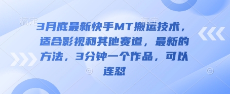 3月底最新快手MT搬运技术，适合影视和其他赛道，最新的方法，3分钟一个作品，可以连怼-富吧资源站
