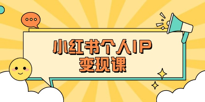 （14172期）小红书个人变现课：精准人设定位+爆款选题拆解，教你打造百万流量账号秘籍-富吧资源站